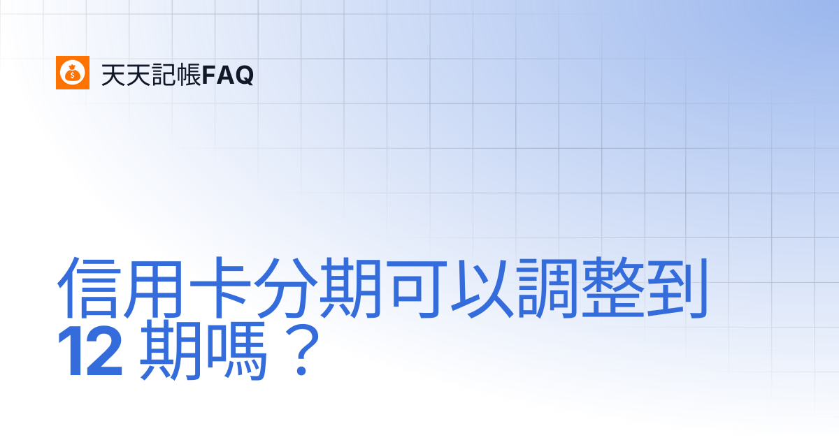信用卡分期可以調整到 12 期嗎？ | 天天記帳FAQ